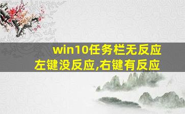 win10任务栏无反应左键没反应,右键有反应