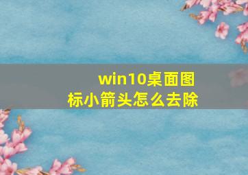 win10桌面图标小箭头怎么去除