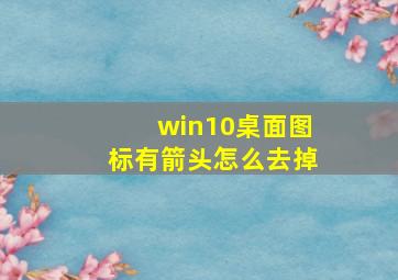 win10桌面图标有箭头怎么去掉