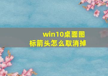 win10桌面图标箭头怎么取消掉