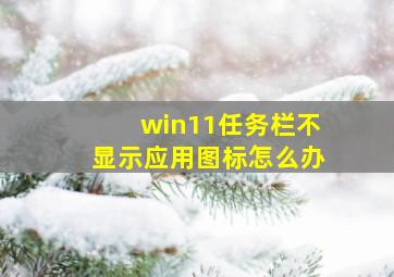 win11任务栏不显示应用图标怎么办