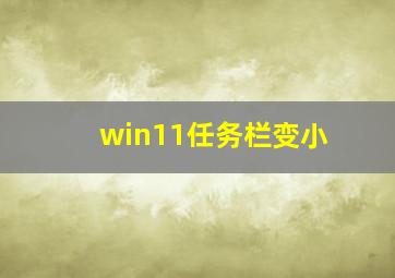 win11任务栏变小