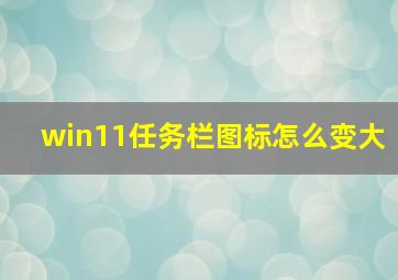 win11任务栏图标怎么变大