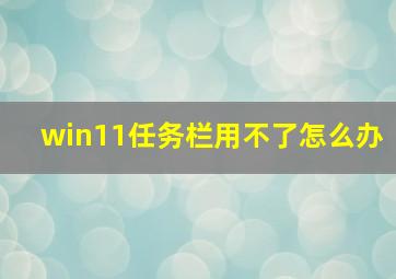 win11任务栏用不了怎么办