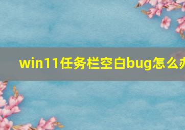 win11任务栏空白bug怎么办