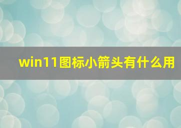 win11图标小箭头有什么用