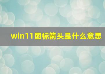 win11图标箭头是什么意思