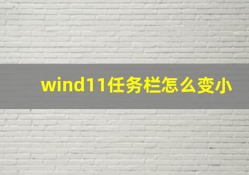 wind11任务栏怎么变小