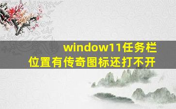 window11任务栏位置有传奇图标还打不开