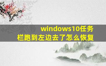 windows10任务栏跑到左边去了怎么恢复