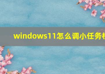 windows11怎么调小任务栏