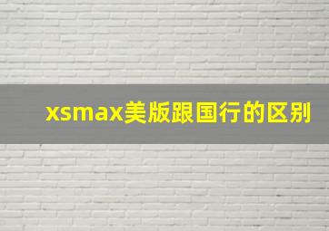 xsmax美版跟国行的区别