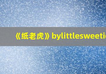 《纸老虎》bylittlesweetie