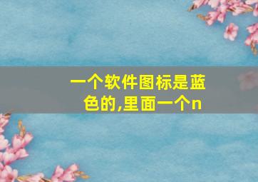 一个软件图标是蓝色的,里面一个n