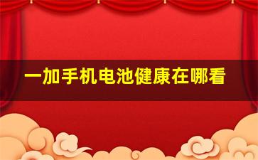 一加手机电池健康在哪看