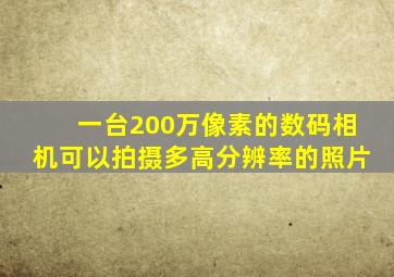 一台200万像素的数码相机可以拍摄多高分辨率的照片