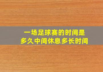 一场足球赛的时间是多久中间休息多长时间