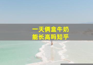 一天俩盒牛奶能长高吗知乎