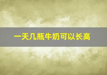 一天几瓶牛奶可以长高