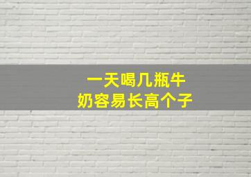 一天喝几瓶牛奶容易长高个子