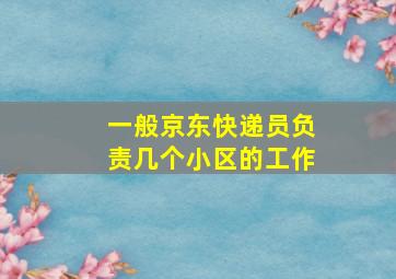 一般京东快递员负责几个小区的工作