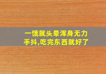 一饿就头晕浑身无力手抖,吃完东西就好了