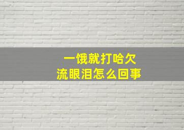 一饿就打哈欠流眼泪怎么回事