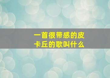 一首很带感的皮卡丘的歌叫什么