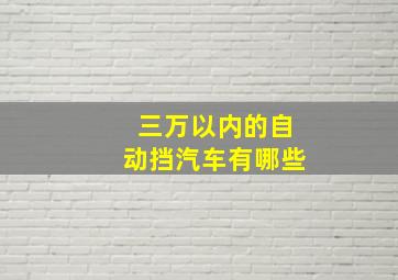 三万以内的自动挡汽车有哪些