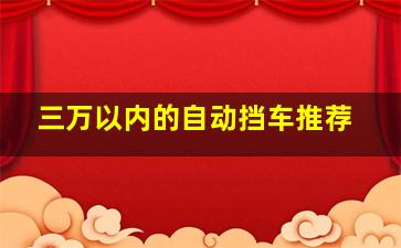 三万以内的自动挡车推荐