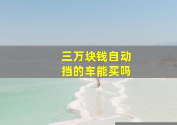 三万块钱自动挡的车能买吗