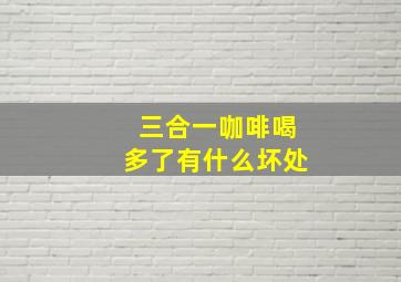 三合一咖啡喝多了有什么坏处