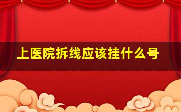 上医院拆线应该挂什么号