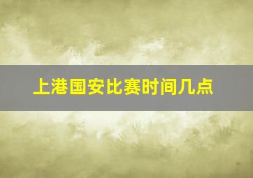 上港国安比赛时间几点