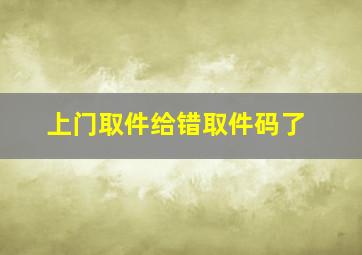 上门取件给错取件码了