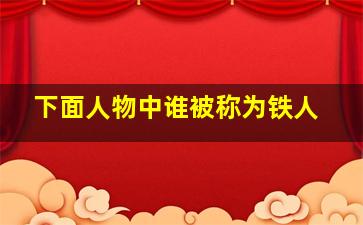 下面人物中谁被称为铁人