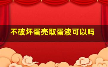 不破坏蛋壳取蛋液可以吗