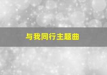 与我同行主题曲