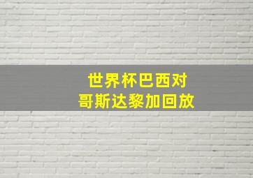 世界杯巴西对哥斯达黎加回放