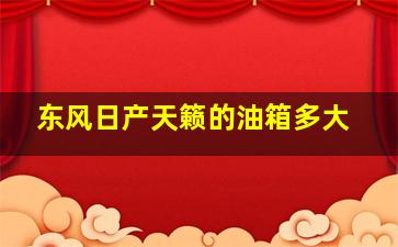 东风日产天籁的油箱多大