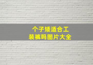 个子矮适合工装裤吗图片大全