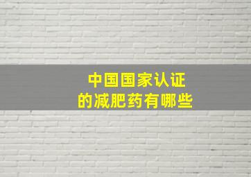 中国国家认证的减肥药有哪些