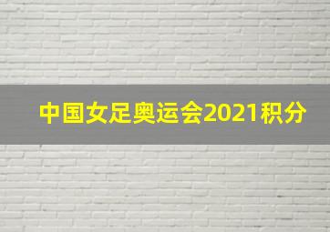 中国女足奥运会2021积分