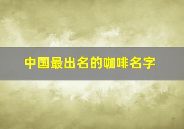 中国最出名的咖啡名字