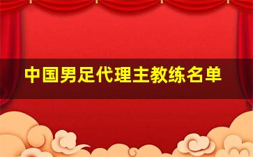 中国男足代理主教练名单