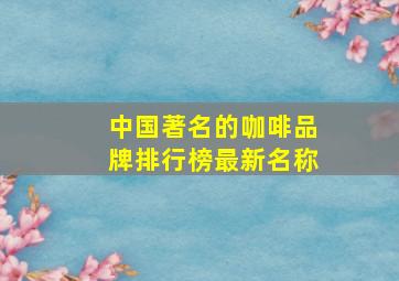 中国著名的咖啡品牌排行榜最新名称