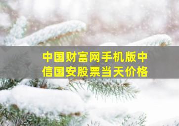 中国财富网手机版中信国安股票当天价格