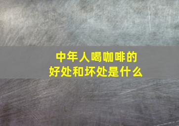 中年人喝咖啡的好处和坏处是什么