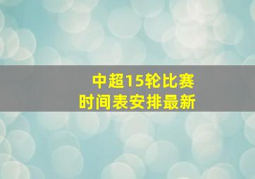 中超15轮比赛时间表安排最新