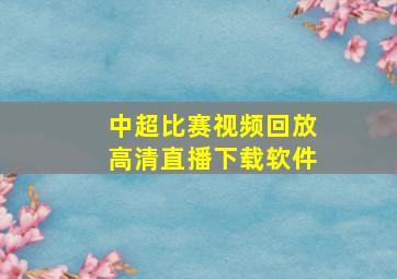 中超比赛视频回放高清直播下载软件